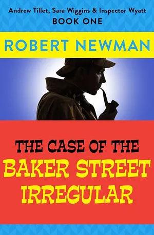 The Case of the Baker Street Irregular by Robert Newman