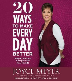 20 Ways to Make Every Day Better: Simple, Practical Changes with Real Results by Joyce Meyer