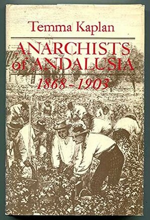 Anarchists of Andalusia, 1868-1903 by Temma Kaplan