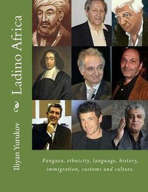 Ladino Africa: Pangaea, ethnicity, language, history, immigration, customs and culture. by Fira J. Zavyalova, Nellya A. Yurukov, Iliyan P. Yurukov