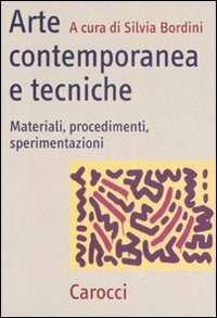 Arte contemporanea e tecniche : materiali, procedimenti, sperimentazioni by Silvia Bordini