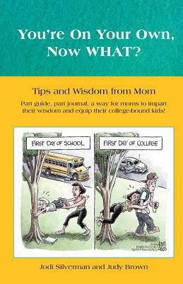 You're on your own...NOW WHAT?: Tips and Wisdom from Mom by Judy Brown, Jodi B. Silverman