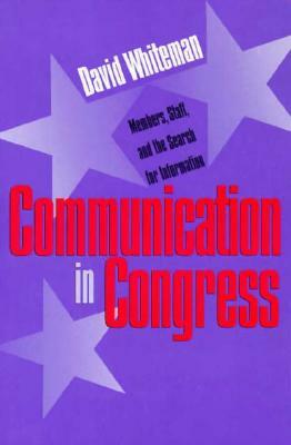 Communication in Congress: Members, Staff, and the Search for Information by David Whiteman