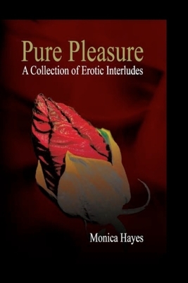 Pure Pleasure: A Collection of Erotic Interludes by Monica Hayes