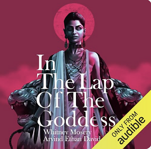 In the Lap of the Goddess by Jacob Tobia, Whitney Mosery, Arvind Ethan David, Arvind Ethan David