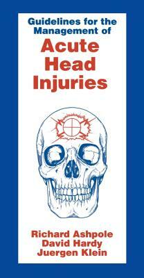 Guidelines for Management of Acute Head Injury by David Hardy, Richard Ashpole, J. Klein