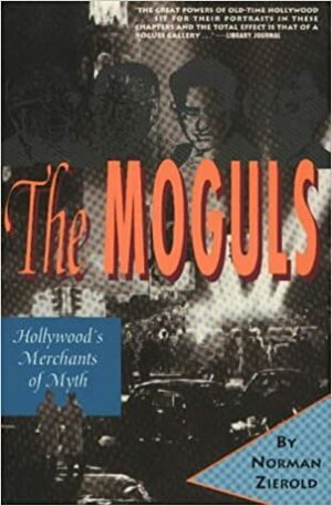 The Moguls: Hollywood's Merchants of Myth by Norman J. Zierold