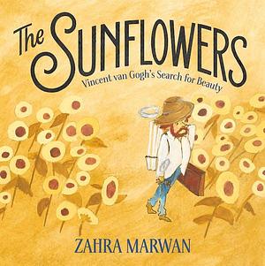 The Sunflowers: Vincent van Gogh's Search for Beauty by Zahra Marwan, Zahra Marwan