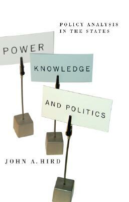 Power, Knowledge, and Politics: Policy Analysis in the States by John A. Hird