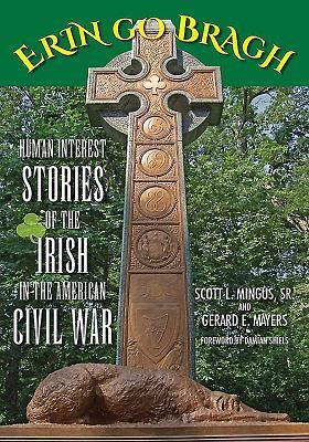 Erin Go Bragh: Human Interest Stories of the Irish in the American Civil War by Gerard E. Mayers, Scott L. Mingus