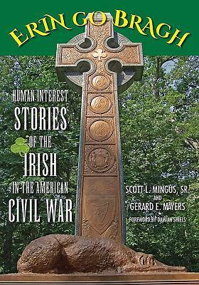 Erin Go Bragh: Human Interest Stories of the Irish in the American Civil War by Scott L. Mingus, Gerard E. Mayers