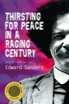 Thirsting for Peace in a Raging Century: Selected Poems 1961-1985 by Edward Sanders