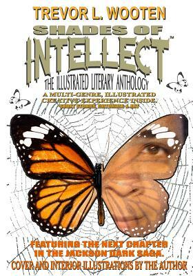 Shades Of Intellect: The Illustrated Literary Anthology by Trevor L. Wooten