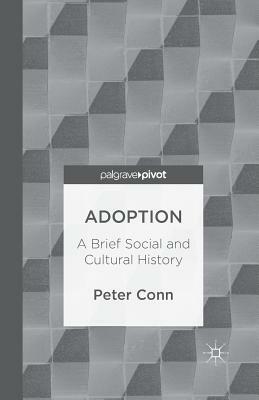 Adoption: A Brief Social and Cultural History by P. Conn