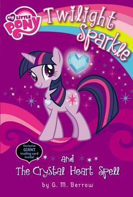 My Little Pony: Twilight Sparkle and the Crystal Heart Spell by G.M. Berrow