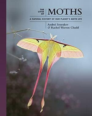 The Lives of Moths: A Natural History of Our Planet's Moth Life by Rachel Warren Chadd, Andrei Sourakov