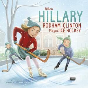 When Hillary Rodham Clinton Played Ice Hockey by Rachel Ruiz