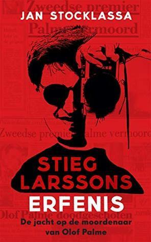 Stieg Larssons erfenis: Zijn jacht op de moordenaar van Olof Palme by Jan Stocklassa