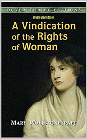 A Vindication of the Rights of Woman - Illustrated Edition by Mary Wollstonecraft, Mary Wollstonecraft