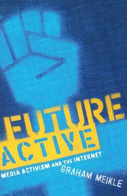 Future Active: Media Activism and the Internet by Graham Meikle