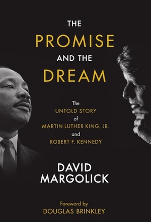 The Promise and the Dream: The Untold Story of Martin Luther King, Jr. And Robert F. Kennedy by Douglas Brinkley, David Margolick