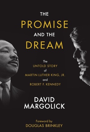 The Promise and the Dream: The Untold Story of Martin Luther King, Jr. And Robert F. Kennedy by David Margolick, Douglas Brinkley