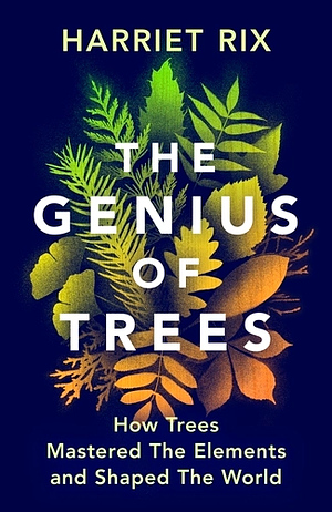 The Genius of Trees: How They Mastered the Elements and Shaped the World
