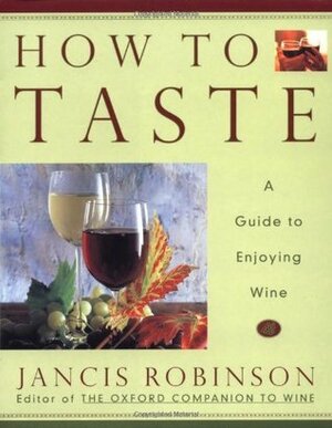 How to Taste: A Guide to Enjoying Wine by Jancis Robinson, Jan Baldwin