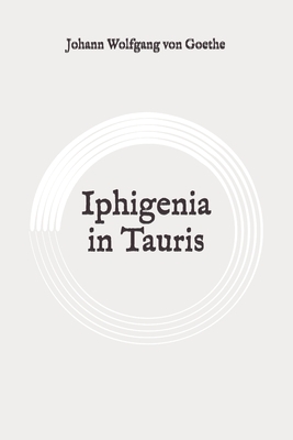 Iphigenia in Tauris: Original by Johann Wolfgang von Goethe