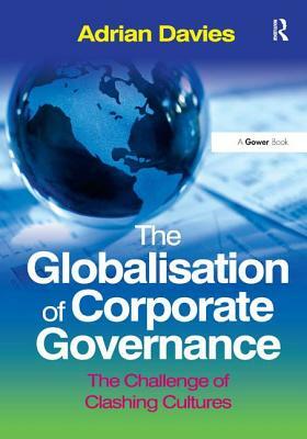 The Globalisation of Corporate Governance: The Challenge of Clashing Cultures by Adrian Davies