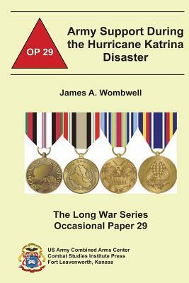 Army Support During the Hurricane Katrina Disaster by James A. Wombwell