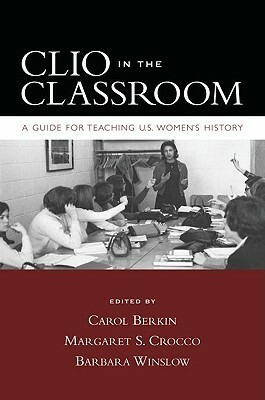 Clio in the Classroom: A Guide for Teaching U.S. Women's History by Margaret S. Crocco, Carol Berkin, Barbara Winslow