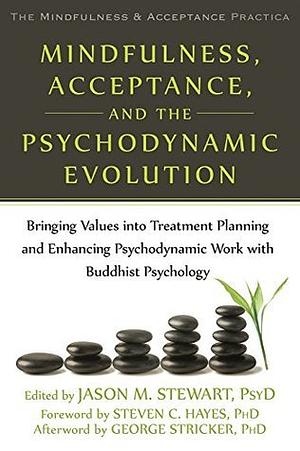 Mindfulness, Acceptance, and the Psychodynamic Evolution: Bringing Values into Treatment Planning and Enhancing Psychodynamic Work with Buddhist Psychology ... Mindfulness and Acceptance Practica Series) by Jason M. Stewart