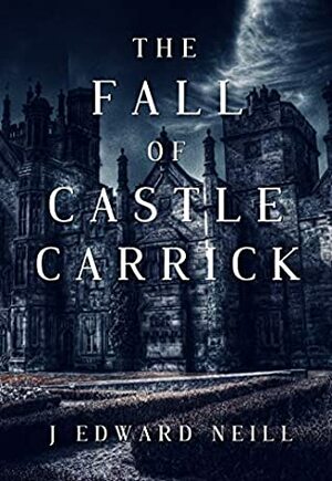 The Fall of Castle Carrick by J. Edward Neill