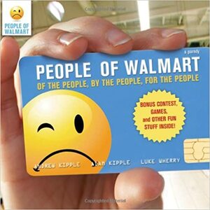 People of Walmart: Of the People, by the People, for the People by Luke Wherry, Andrew Kipple, Adam Kipple