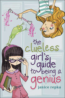 The Clueless Girl's Guide to Being a Genius by Janice Repka