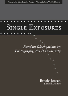 Single Exposures: Random Observations On Photography, Art & Creativity by Brooks Jensen