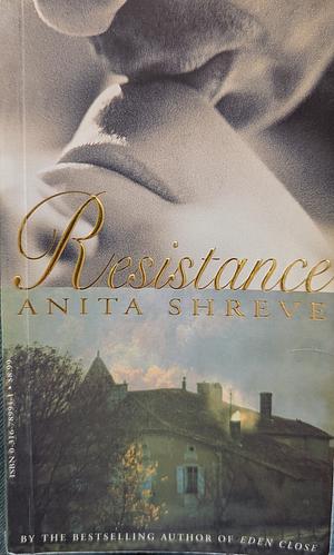 Resistance : a Novel by Anita Shreve, Anita Shreve