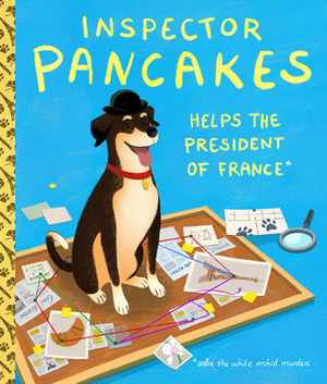 Inspector Pancakes Helps the President of France Solve the White Orchid Murders (Inspector Pancakes, #1) by Karla Pacheco, Maren Marmulla