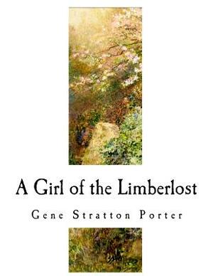 A Girl of the Limberlost: A Classic of Indiana Literature by Gene Stratton-Porter