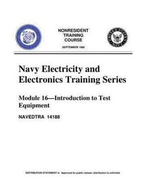 The Navy Electricity and Electronics Training Series, by United States Navy: Module 16 Introduction To Test Equipment by United States Navy