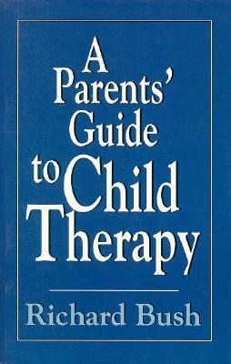 A Parents' Guide to Child Therapy (Master Work) by Richard C. Bush