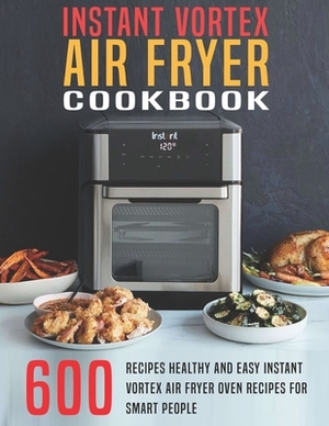 600 Recipes Instant Vortex Air Fryer Cook by Martin Ortiz