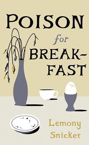 Poison for Breakfast by Lemony Snicket