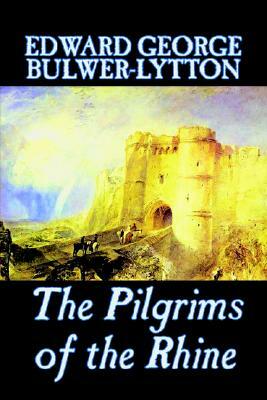 The Pilgrims of the Rhine by Edward George Lytton Bulwer-Lytton, Fiction, Literary by Edward George Bulwer-Lytton