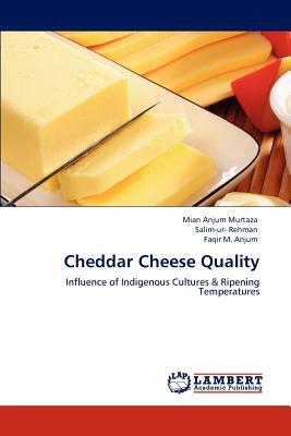 Cheddar Cheese Quality by Mian Anjum Murtaza, Faqir M. Anjum, Salim-Ur- Rehman