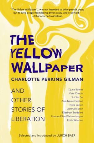 The Yellow Wallpaper and Other Stories of Liberation by Ulrich Baer