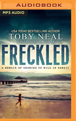 Freckled: A Memoir of Growing Up Wild in Hawaii by T.W. Neal