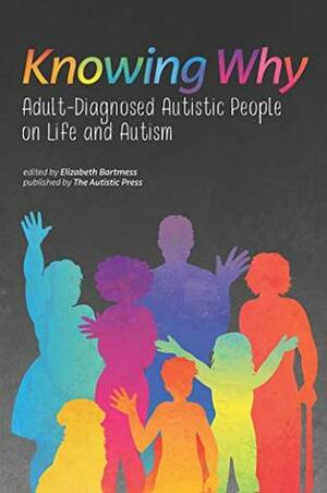 Knowing Why: Adult-Diagnosed Autistic People on Life and Autism by Elizabeth Bartmess, Autistic Self Advocacy Network