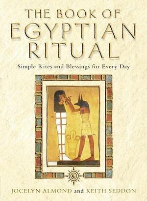 The Book of Egyptian Ritual: Simple Rites and Blessings for Every Day by Jocelyn Almond, Keith Seddon